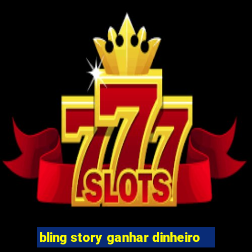 bling story ganhar dinheiro